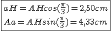3$\fbox{aH=AHcos(\frac{\pi}{3})=2,50 cm\\Aa=AHsin(\frac{\pi}{3})=4,33 cm}